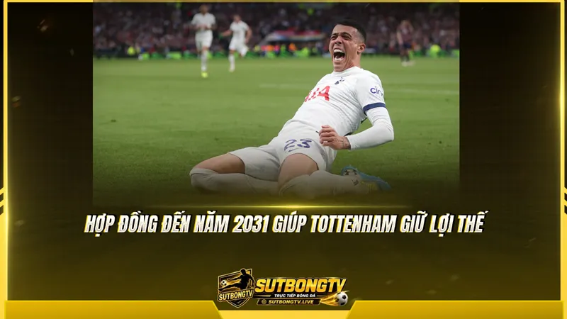 Hợp đồng đến năm 2031 giúp Tottenham giữ lợi thế Hợp đồng đến năm 2031 giúp Tottenham giữ lợi thế
