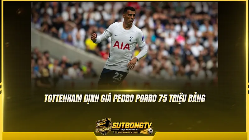 Tottenham định giá Pedro Porro 75 triệu bảng